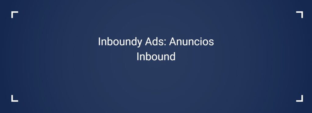 Inboundy Ads o Anuncios Inbound en marketing digital